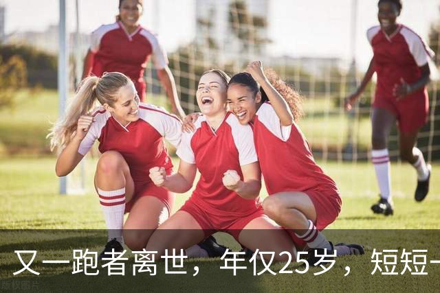 又一跑者离世，年仅25岁，短短一年，已有9位知名跑者跑步猝死