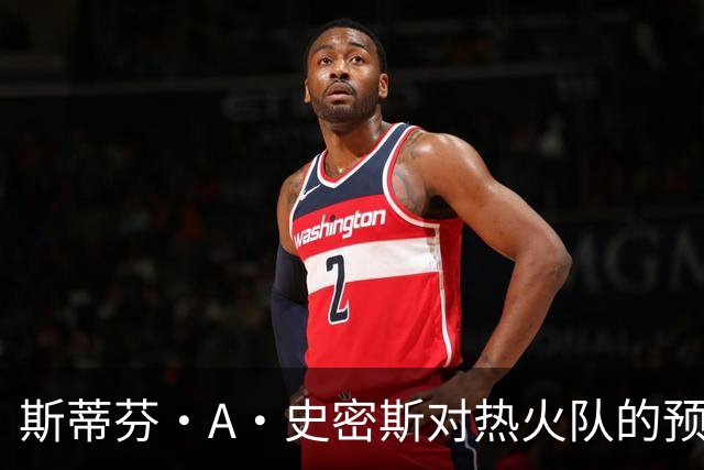 斯蒂芬·A·史密斯对热火队的预测，势必会吸引NBA世界的目光