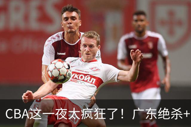 CBA这一夜太疯狂了！广东绝杀+新疆1分险胜：辽篮苦主51分溃败！